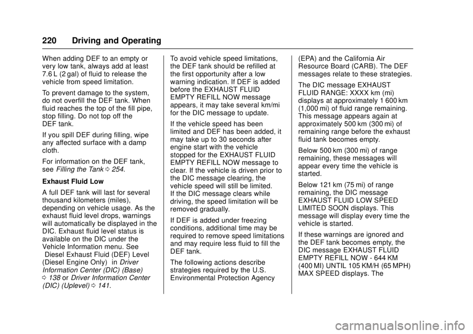 CHEVROLET CRUZE 2018  Owners Manual Chevrolet Cruze Owner Manual (GMNA-Localizing-U.S./Canada/Mexico-
11348462) - 2018 - crc - 5/15/17
220 Driving and Operating
When adding DEF to an empty or
very low tank, always add at least
7.6 L (2 