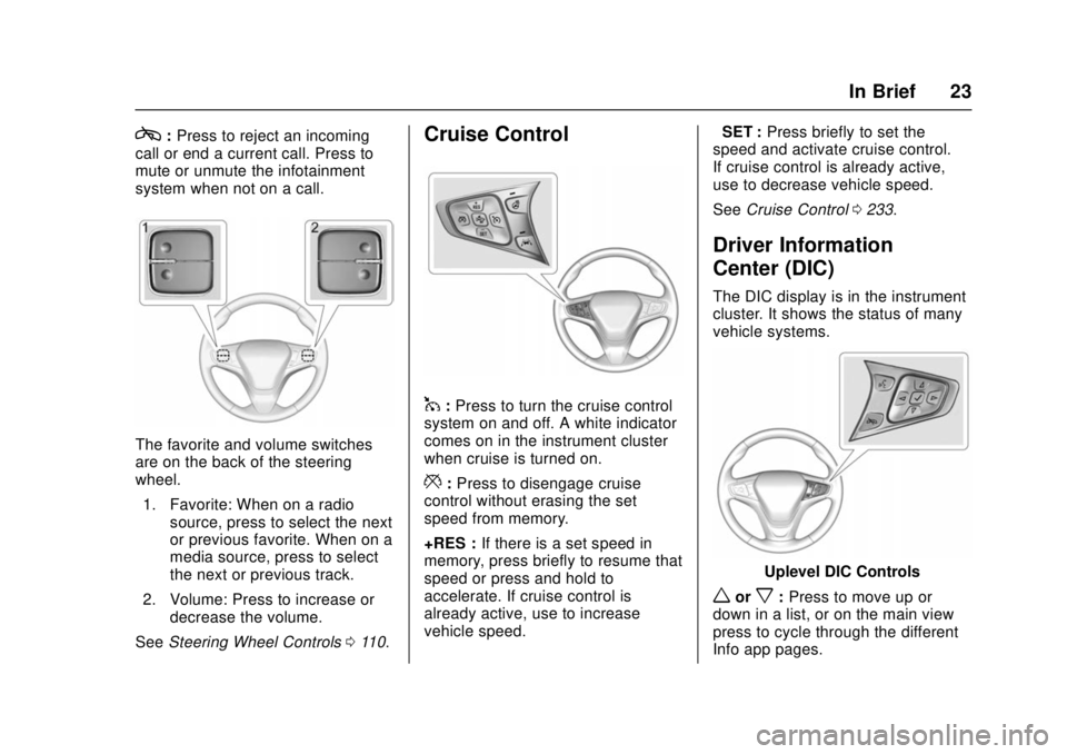 CHEVROLET CRUZE 2018  Owners Manual Chevrolet Cruze Owner Manual (GMNA-Localizing-U.S./Canada/Mexico-
11348462) - 2018 - crc - 5/15/17
In Brief 23
c:Press to reject an incoming
call or end a current call. Press to
mute or unmute the inf
