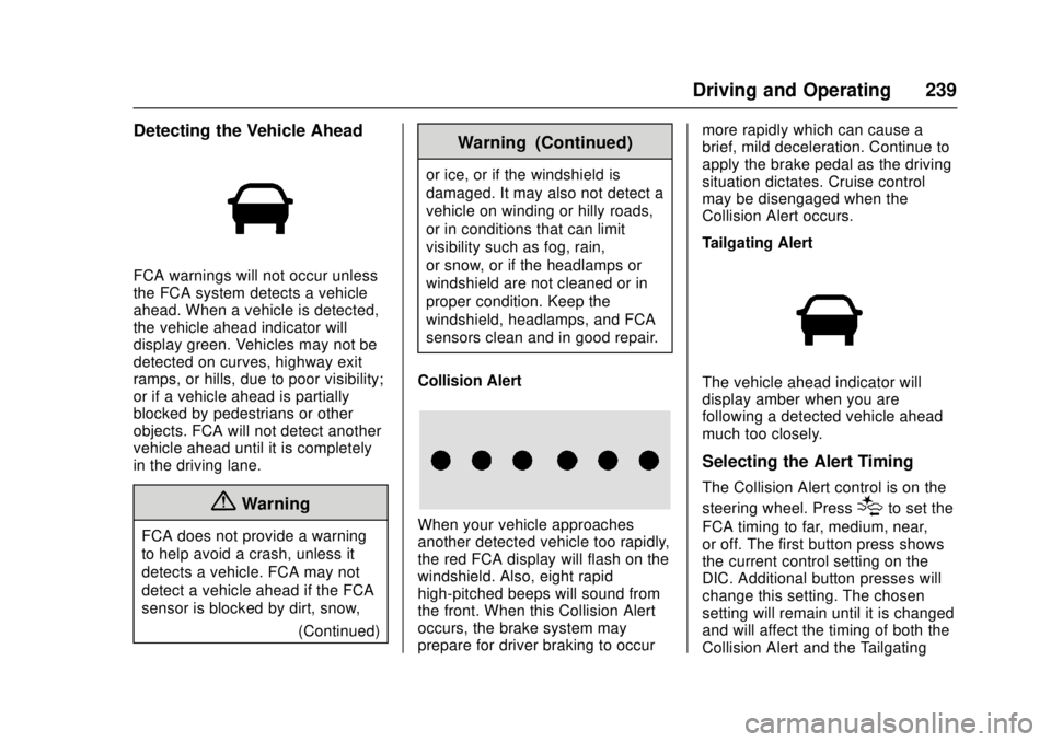CHEVROLET CRUZE 2018  Owners Manual Chevrolet Cruze Owner Manual (GMNA-Localizing-U.S./Canada/Mexico-
11348462) - 2018 - crc - 5/15/17
Driving and Operating 239
Detecting the Vehicle Ahead
FCA warnings will not occur unless
the FCA syst