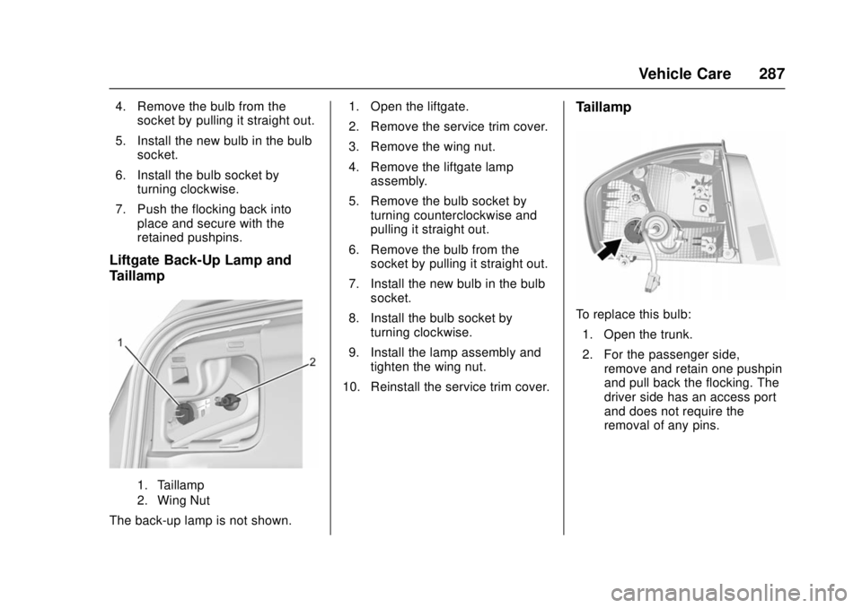 CHEVROLET CRUZE 2018 Owners Manual Chevrolet Cruze Owner Manual (GMNA-Localizing-U.S./Canada/Mexico-
11348462) - 2018 - crc - 5/15/17
Vehicle Care 287
4. Remove the bulb from thesocket by pulling it straight out.
5. Install the new bul CHEVROLET CRUZE 2018 Owners Manual Chevrolet Cruze Owner Manual (GMNA-Localizing-U.S./Canada/Mexico-
11348462) - 2018 - crc - 5/15/17
Vehicle Care 287
4. Remove the bulb from thesocket by pulling it straight out.
5. Install the new bul