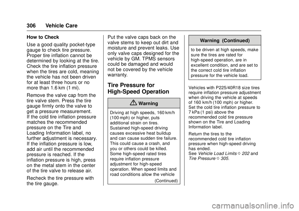 CHEVROLET CRUZE 2018  Owners Manual Chevrolet Cruze Owner Manual (GMNA-Localizing-U.S./Canada/Mexico-
11348462) - 2018 - crc - 5/15/17
306 Vehicle Care
How to Check
Use a good quality pocket-type
gauge to check tire pressure.
Proper tir