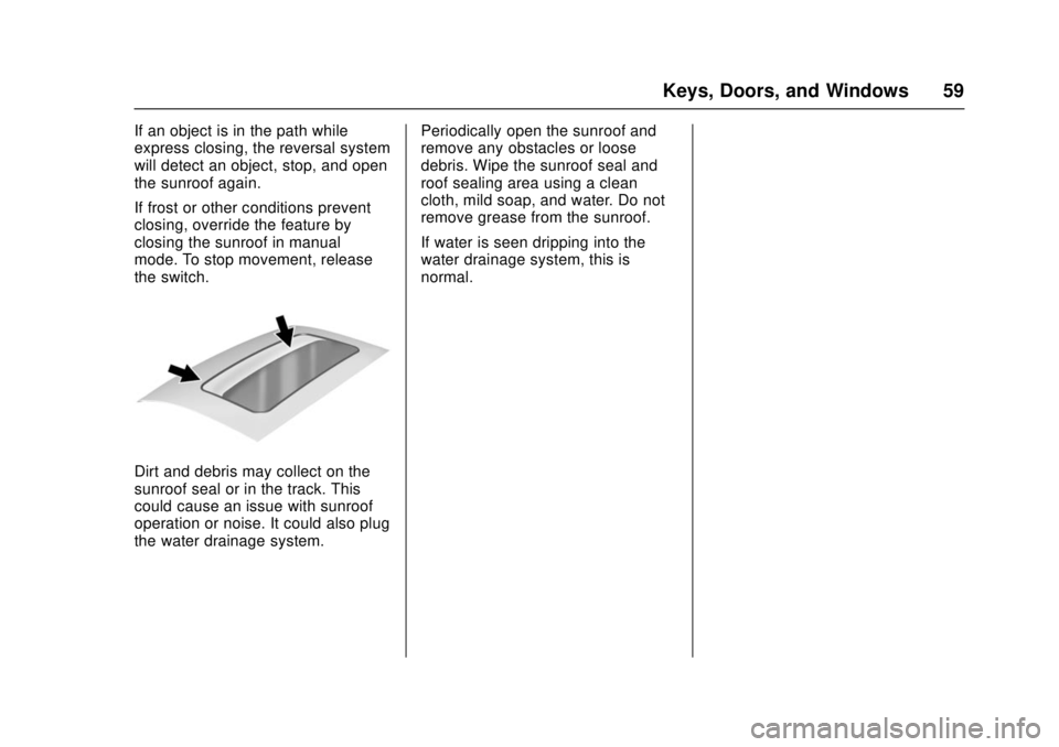 CHEVROLET CRUZE 2018  Owners Manual Chevrolet Cruze Owner Manual (GMNA-Localizing-U.S./Canada/Mexico-
11348462) - 2018 - crc - 5/15/17
Keys, Doors, and Windows 59
If an object is in the path while
express closing, the reversal system
wi