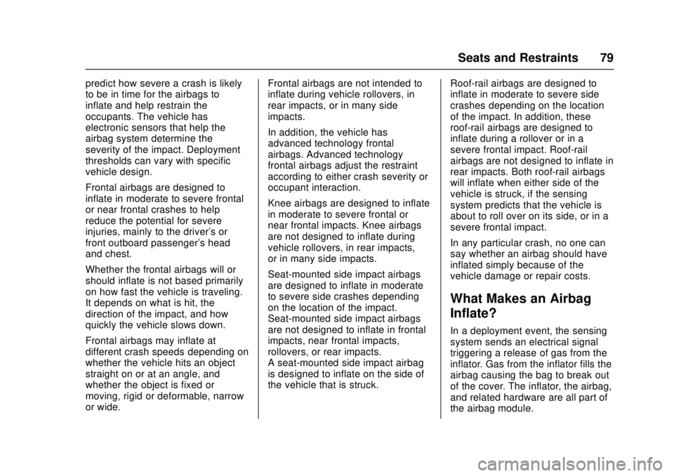 CHEVROLET CRUZE 2018  Owners Manual Chevrolet Cruze Owner Manual (GMNA-Localizing-U.S./Canada/Mexico-
11348462) - 2018 - crc - 5/15/17
Seats and Restraints 79
predict how severe a crash is likely
to be in time for the airbags to
inflate