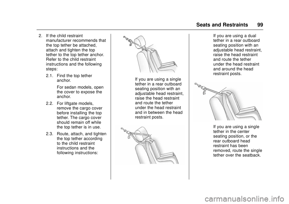 CHEVROLET CRUZE 2018  Owners Manual Chevrolet Cruze Owner Manual (GMNA-Localizing-U.S./Canada/Mexico-
11348462) - 2018 - crc - 5/15/17
Seats and Restraints 99
2. If the child restraintmanufacturer recommends that
the top tether be attac