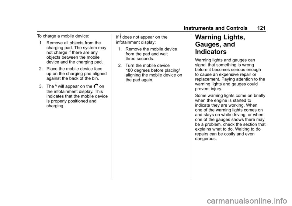 CHEVROLET EQUINOX 2018 Owners Manual Chevrolet Equinox Owner Manual (GMNA-Localizing-U.S./Canada/Mexico-
10446639) - 2018 - CRC - 8/18/17
Instruments and Controls 121
To charge a mobile device:1. Remove all objects from the charging pad. CHEVROLET EQUINOX 2018 Owners Manual Chevrolet Equinox Owner Manual (GMNA-Localizing-U.S./Canada/Mexico-
10446639) - 2018 - CRC - 8/18/17
Instruments and Controls 121
To charge a mobile device:1. Remove all objects from the charging pad.