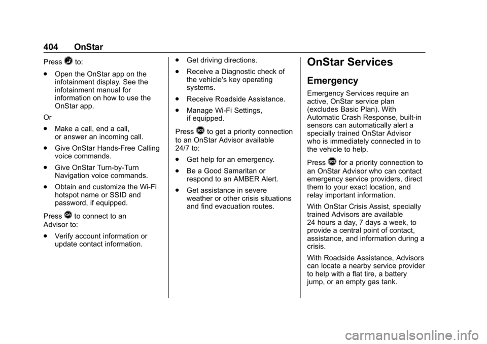 CHEVROLET EQUINOX 2018 Owners Manual Chevrolet Equinox Owner Manual (GMNA-Localizing-U.S./Canada/Mexico-
10446639) - 2018 - CRC - 8/18/17
404 OnStar
Press=to:
. Open the OnStar app on the
infotainment display. See the
infotainment manual CHEVROLET EQUINOX 2018 Owners Manual Chevrolet Equinox Owner Manual (GMNA-Localizing-U.S./Canada/Mexico-
10446639) - 2018 - CRC - 8/18/17
404 OnStar
Press=to:
. Open the OnStar app on the
infotainment display. See the
infotainment manual