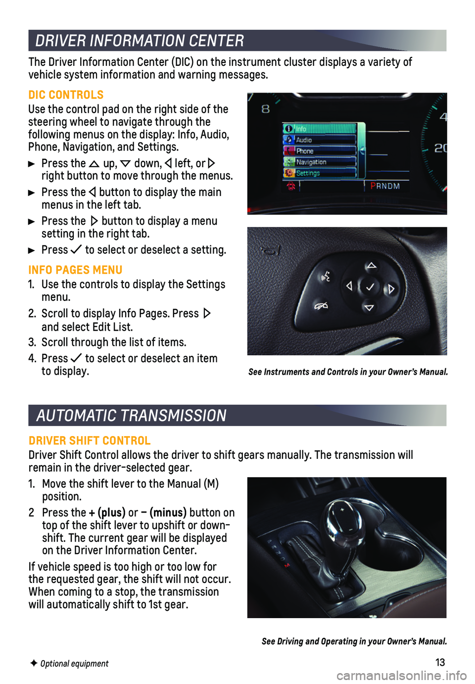 CHEVROLET IMPALA 2018 Get To Know Guide 13
AUTOMATIC TRANSMISSION
DRIVER SHIFT CONTROL
Driver Shift Control allows the driver to shift gears manually. The tran\
smission will remain in the driver-selected gear.
1. Move the shift lever to t CHEVROLET IMPALA 2018 Get To Know Guide 13
AUTOMATIC TRANSMISSION
DRIVER SHIFT CONTROL
Driver Shift Control allows the driver to shift gears manually. The tran\
smission will remain in the driver-selected gear.
1. Move the shift lever to t