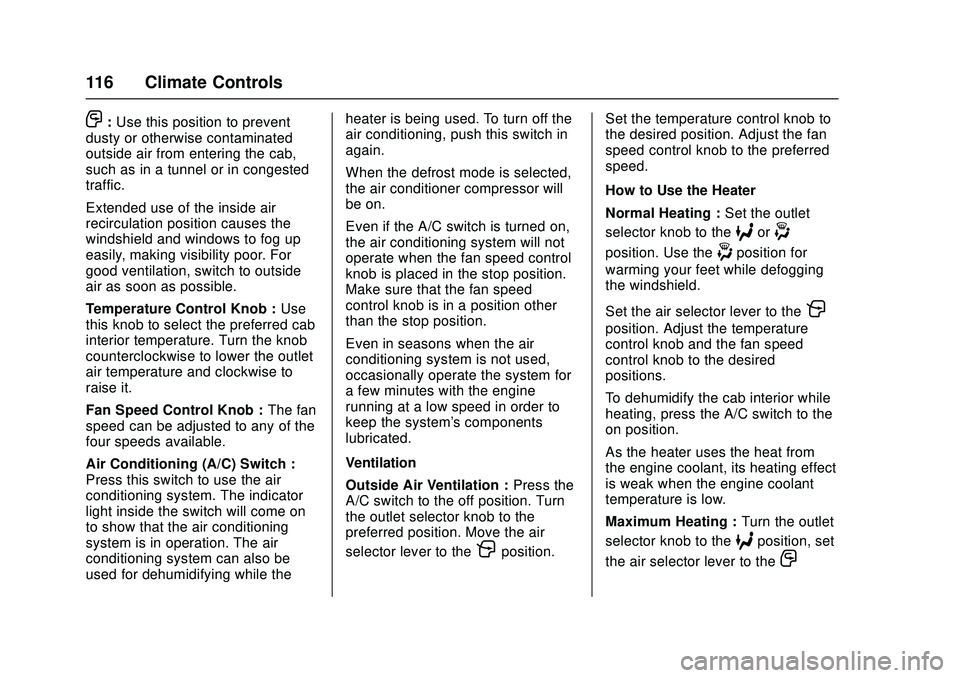 CHEVROLET LOW CAB FORWARD 2018  Owners Manual Chevrolet Low Cab Forward Owner Manual (GMNA-Localizing-U.S.-
11254764) - 2018 - crc - 12/5/16
116 Climate Controls
O:Use this position to prevent
dusty or otherwise contaminated
outside air from ente