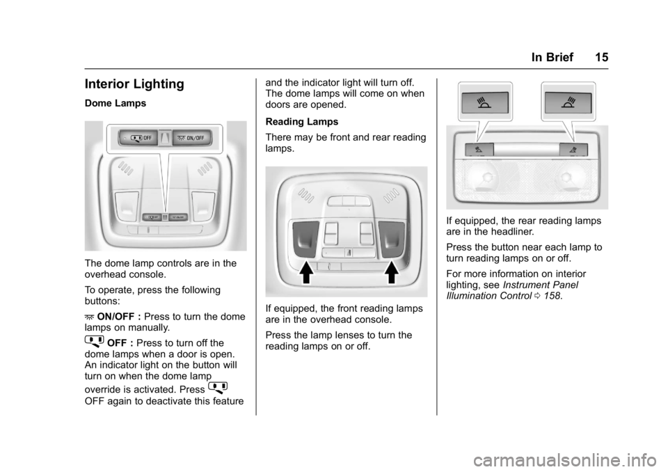 CHEVROLET MALIBU 2018  Owners Manual Chevrolet Malibu Owner Manual (GMNA-Localizing-U.S./Canada/Mexico-
11348460) - 2018 - crc - 5/3/17
In Brief 15
Interior Lighting
Dome Lamps
The dome lamp controls are in the
overhead console.
To opera