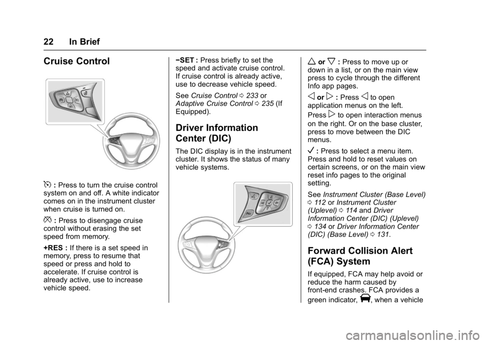 CHEVROLET MALIBU 2018  Owners Manual Chevrolet Malibu Owner Manual (GMNA-Localizing-U.S./Canada/Mexico-
11348460) - 2018 - crc - 5/3/17
22 In Brief
Cruise Control
5:Press to turn the cruise control
system on and off. A white indicator
co