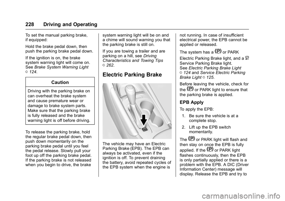 CHEVROLET MALIBU 2018  Owners Manual Chevrolet Malibu Owner Manual (GMNA-Localizing-U.S./Canada/Mexico-
11348460) - 2018 - crc - 5/3/17
228 Driving and Operating
To set the manual parking brake,
if equipped:
Hold the brake pedal down, th