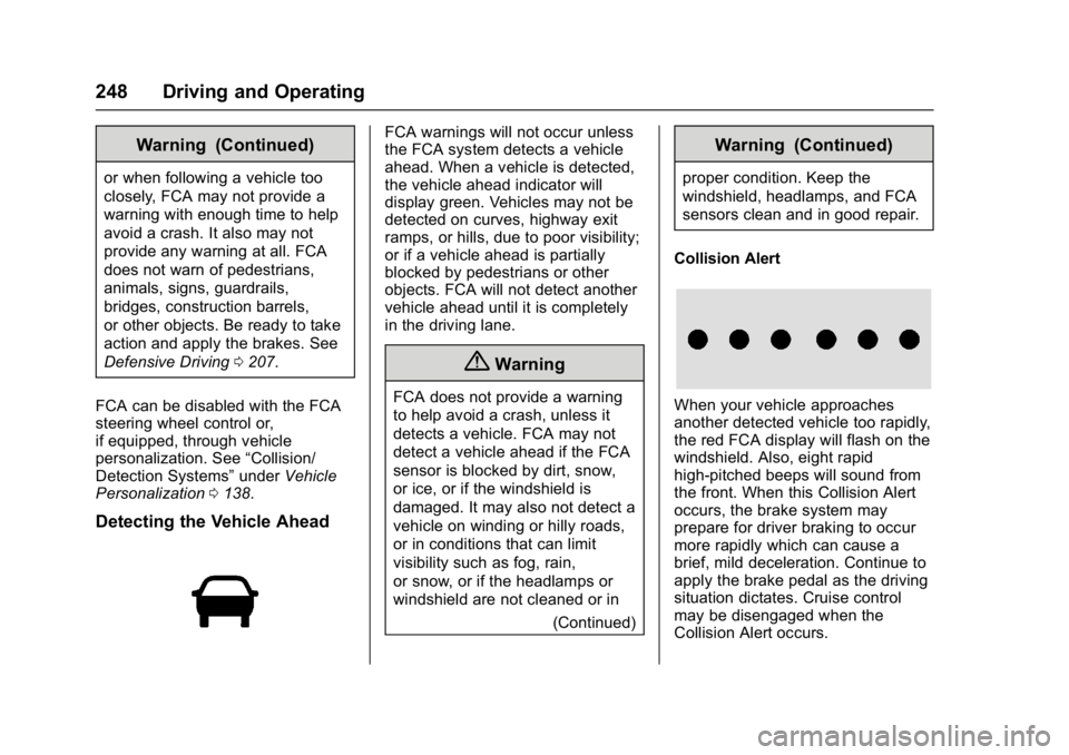 CHEVROLET MALIBU 2018  Owners Manual Chevrolet Malibu Owner Manual (GMNA-Localizing-U.S./Canada/Mexico-
11348460) - 2018 - crc - 5/3/17
248 Driving and Operating
Warning (Continued)
or when following a vehicle too
closely, FCA may not pr