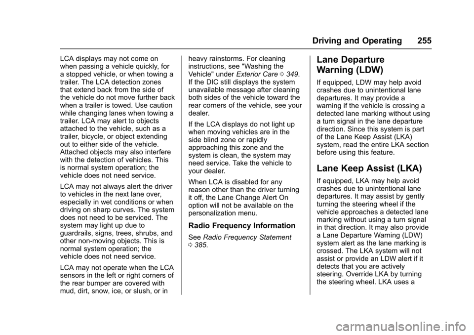 CHEVROLET MALIBU 2018  Owners Manual Chevrolet Malibu Owner Manual (GMNA-Localizing-U.S./Canada/Mexico-
11348460) - 2018 - crc - 5/3/17
Driving and Operating 255
LCA displays may not come on
when passing a vehicle quickly, for
a stopped 
