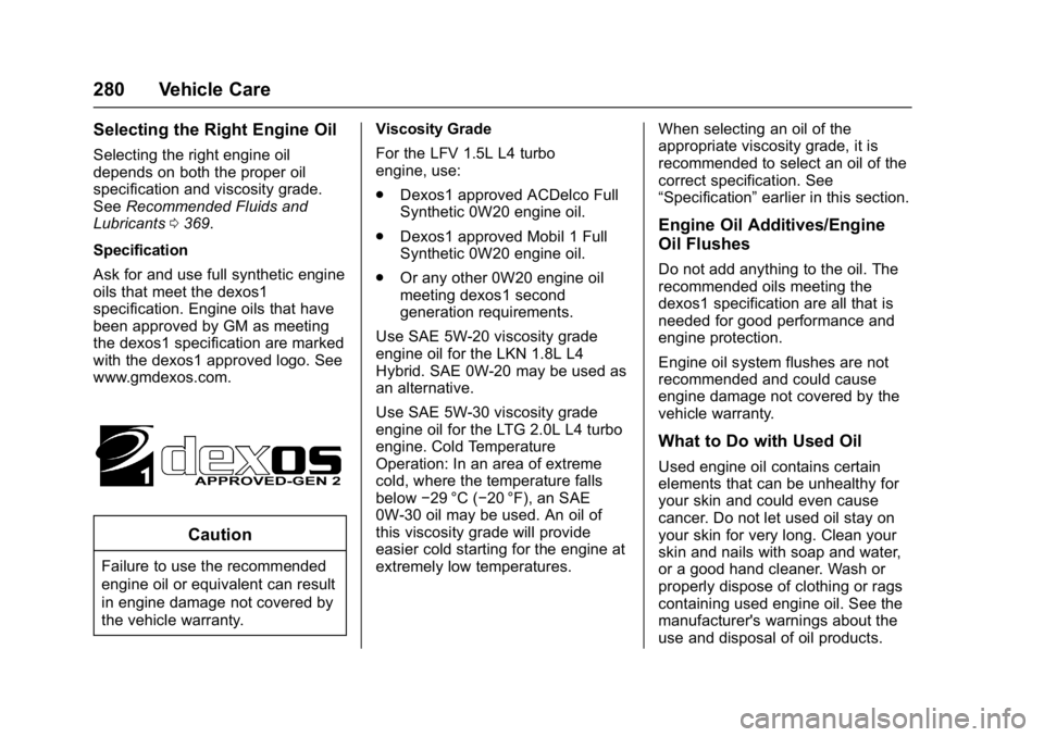 CHEVROLET MALIBU 2018  Owners Manual Chevrolet Malibu Owner Manual (GMNA-Localizing-U.S./Canada/Mexico-
11348460) - 2018 - crc - 5/3/17
280 Vehicle Care
Selecting the Right Engine Oil
Selecting the right engine oil
depends on both the pr