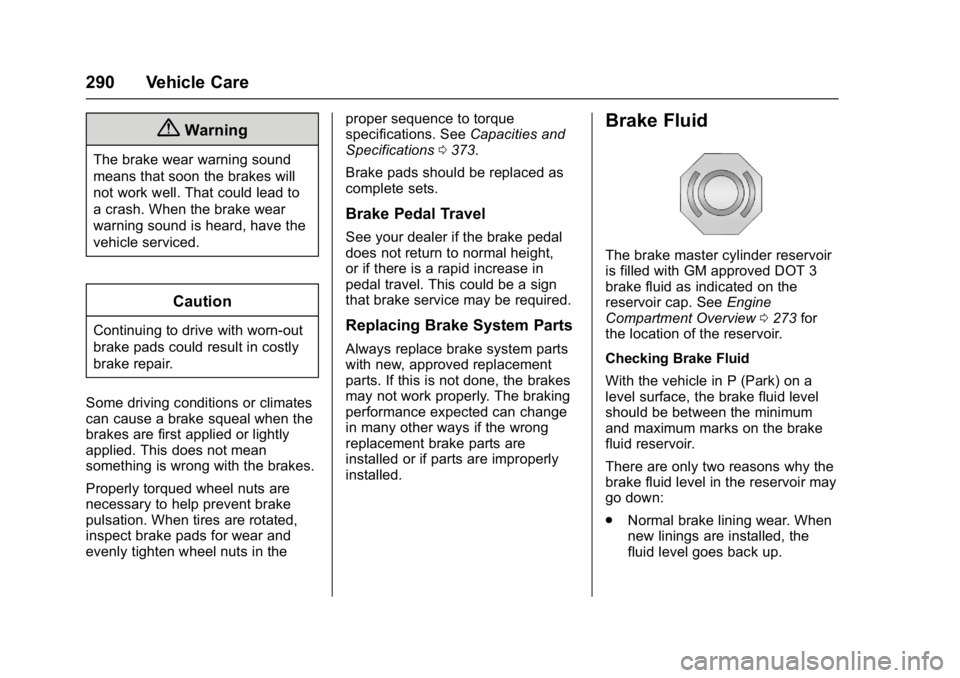 CHEVROLET MALIBU 2018  Owners Manual Chevrolet Malibu Owner Manual (GMNA-Localizing-U.S./Canada/Mexico-
11348460) - 2018 - crc - 5/3/17
290 Vehicle Care
{Warning
The brake wear warning sound
means that soon the brakes will
not work well.