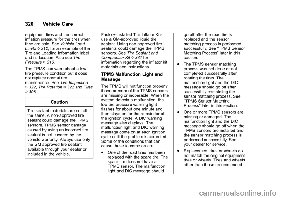 CHEVROLET MALIBU 2018  Owners Manual Chevrolet Malibu Owner Manual (GMNA-Localizing-U.S./Canada/Mexico-
11348460) - 2018 - crc - 5/3/17
320 Vehicle Care
equipment tires and the correct
inflation pressure for the tires when
they are cold.