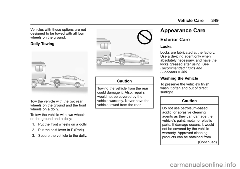 CHEVROLET MALIBU 2018 Owners Manual Chevrolet Malibu Owner Manual (GMNA-Localizing-U.S./Canada/Mexico-
11348460) - 2018 - crc - 5/3/17
Vehicle Care 349
Vehicles with these options are not
designed to be towed with all four
wheels on the CHEVROLET MALIBU 2018 Owners Manual Chevrolet Malibu Owner Manual (GMNA-Localizing-U.S./Canada/Mexico-
11348460) - 2018 - crc - 5/3/17
Vehicle Care 349
Vehicles with these options are not
designed to be towed with all four
wheels on the
