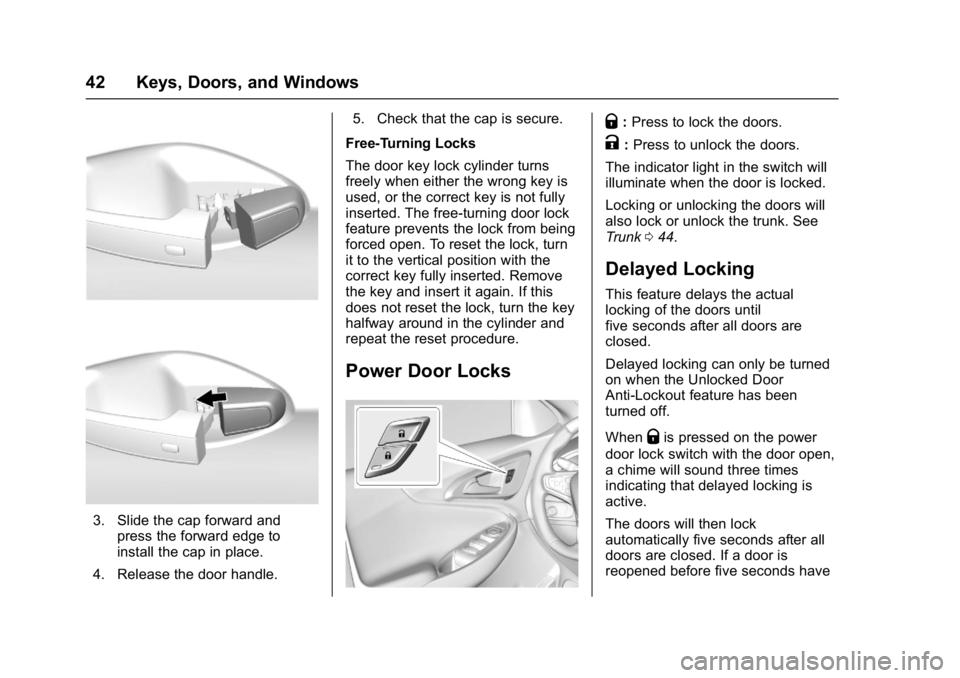 CHEVROLET MALIBU 2018  Owners Manual Chevrolet Malibu Owner Manual (GMNA-Localizing-U.S./Canada/Mexico-
11348460) - 2018 - crc - 5/3/17
42 Keys, Doors, and Windows
3. Slide the cap forward andpress the forward edge to
install the cap in 