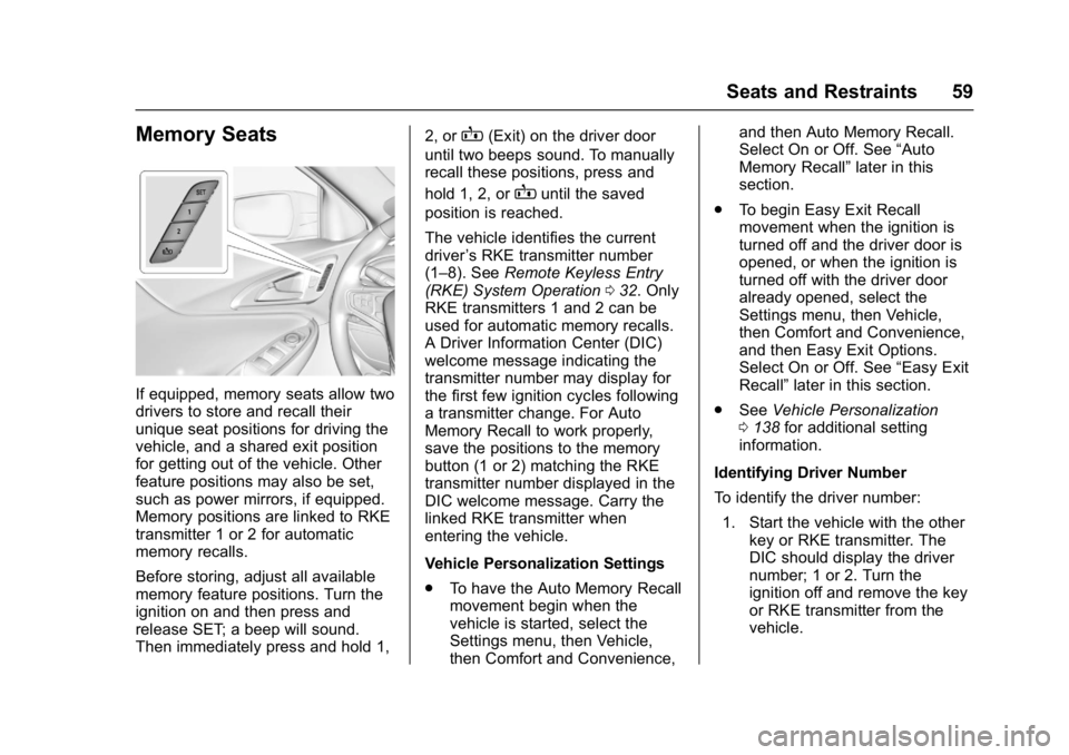 CHEVROLET MALIBU 2018  Owners Manual Chevrolet Malibu Owner Manual (GMNA-Localizing-U.S./Canada/Mexico-
11348460) - 2018 - crc - 5/3/17
Seats and Restraints 59
Memory Seats
If equipped, memory seats allow two
drivers to store and recall 