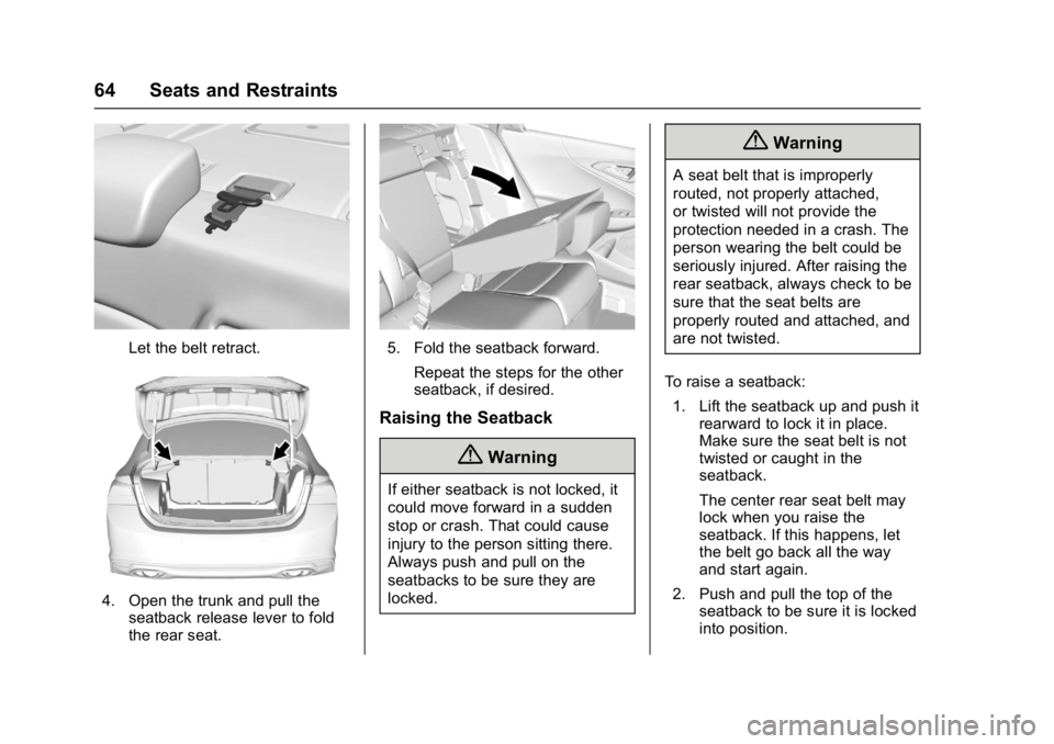 CHEVROLET MALIBU 2018  Owners Manual Chevrolet Malibu Owner Manual (GMNA-Localizing-U.S./Canada/Mexico-
11348460) - 2018 - crc - 5/3/17
64 Seats and Restraints
Let the belt retract.
4. Open the trunk and pull theseatback release lever to