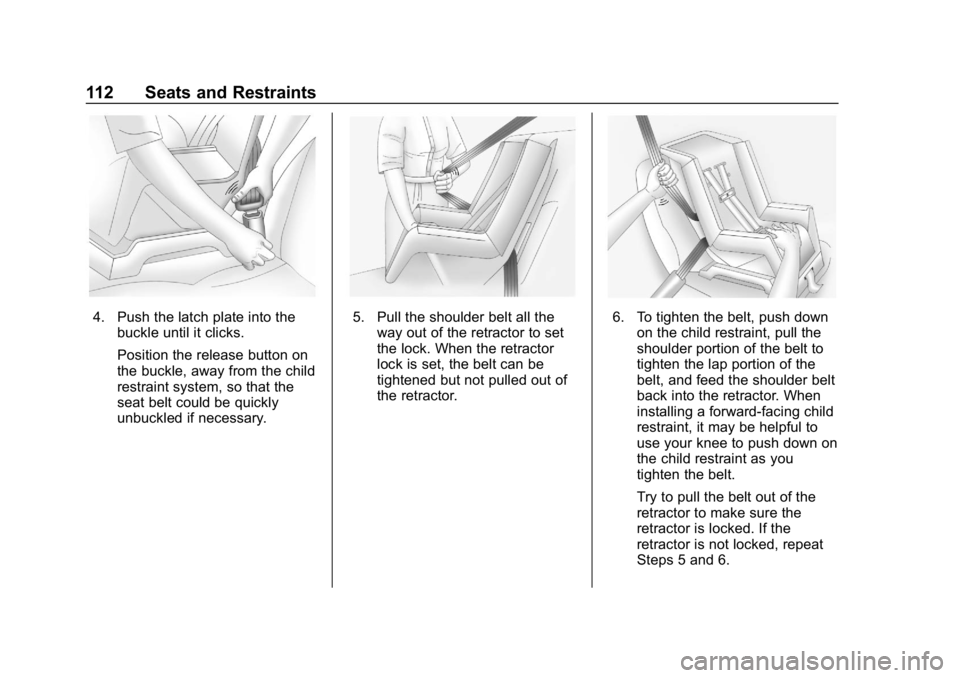 CHEVROLET SILVERADO 2018  Owners Manual Chevrolet Silverado Owner Manual (GMNA-Localizing-U.S./Canada/Mexico-
11349200) - 2018 - CRC - 2/27/18
112 Seats and Restraints
4. Push the latch plate into thebuckle until it clicks.
Position the rel