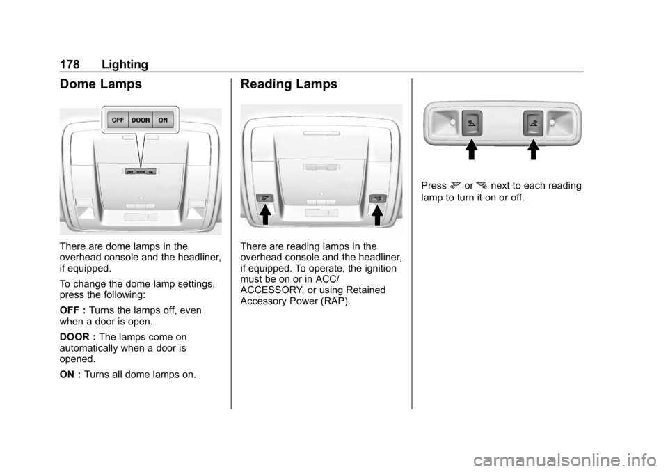 CHEVROLET SILVERADO 2018  Owners Manual Chevrolet Silverado Owner Manual (GMNA-Localizing-U.S./Canada/Mexico-
11349200) - 2018 - CRC - 2/27/18
178 Lighting
Dome Lamps
There are dome lamps in the
overhead console and the headliner,
if equipp