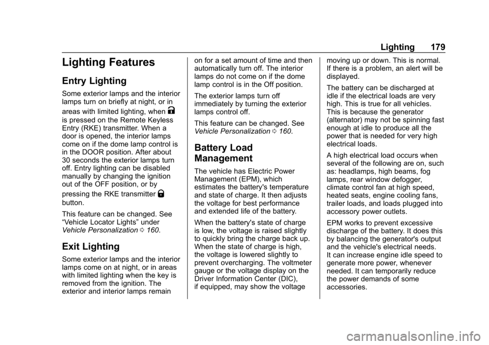 CHEVROLET SILVERADO 2018  Owners Manual Chevrolet Silverado Owner Manual (GMNA-Localizing-U.S./Canada/Mexico-
11349200) - 2018 - CRC - 2/27/18
Lighting 179
Lighting Features
Entry Lighting
Some exterior lamps and the interior
lamps turn on 