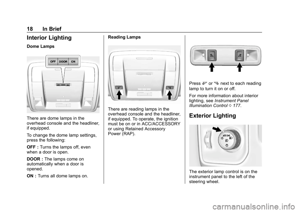 CHEVROLET SILVERADO 2018  Owners Manual Chevrolet Silverado Owner Manual (GMNA-Localizing-U.S./Canada/Mexico-
11349200) - 2018 - CRC - 2/27/18
18 In Brief
Interior Lighting
Dome Lamps
There are dome lamps in the
overhead console and the hea
