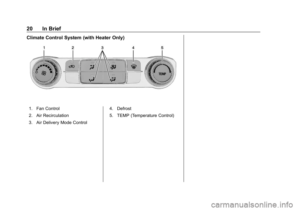 CHEVROLET SILVERADO 2018  Owners Manual Chevrolet Silverado Owner Manual (GMNA-Localizing-U.S./Canada/Mexico-
11349200) - 2018 - CRC - 2/27/18
20 In Brief
Climate Control System (with Heater Only)
1. Fan Control
2. Air Recirculation
3. Air 