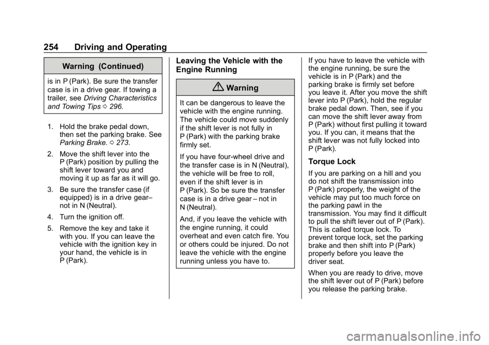 CHEVROLET SILVERADO 2018 Owners Manual Chevrolet Silverado Owner Manual (GMNA-Localizing-U.S./Canada/Mexico-
11349200) - 2018 - CRC - 2/27/18
254 Driving and Operating
Warning (Continued)
is in P (Park). Be sure the transfer
case is in a d CHEVROLET SILVERADO 2018 Owners Manual Chevrolet Silverado Owner Manual (GMNA-Localizing-U.S./Canada/Mexico-
11349200) - 2018 - CRC - 2/27/18
254 Driving and Operating
Warning (Continued)
is in P (Park). Be sure the transfer
case is in a d
