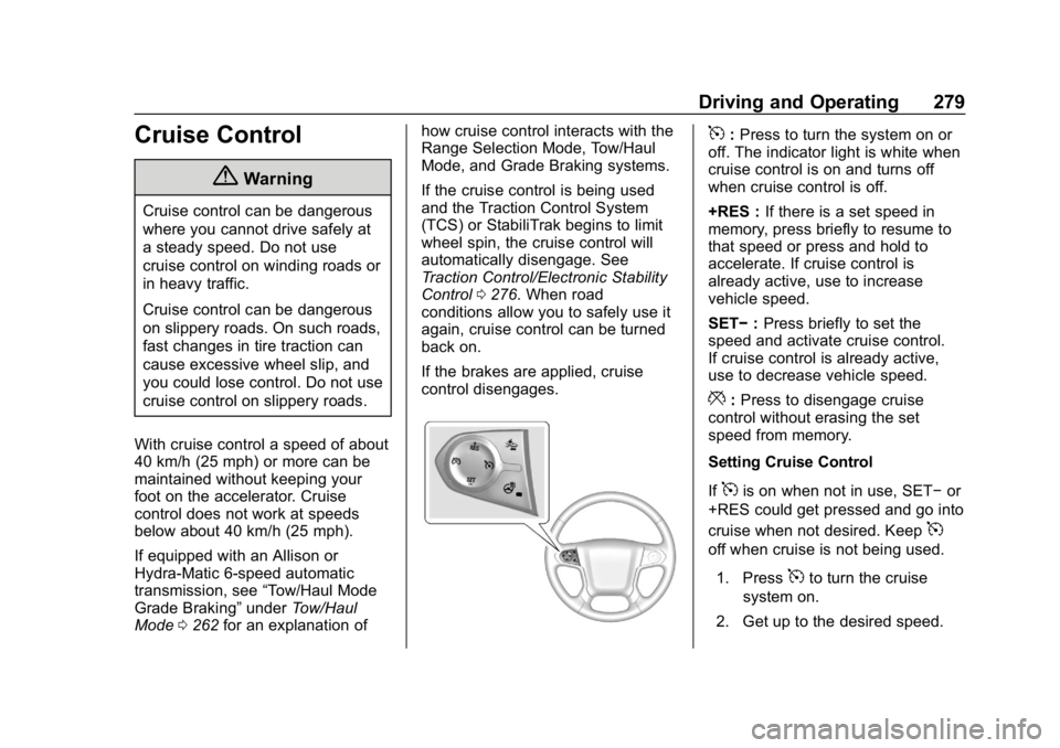 CHEVROLET SILVERADO 2018  Owners Manual Chevrolet Silverado Owner Manual (GMNA-Localizing-U.S./Canada/Mexico-
11349200) - 2018 - CRC - 2/27/18
Driving and Operating 279
Cruise Control
{Warning
Cruise control can be dangerous
where you canno