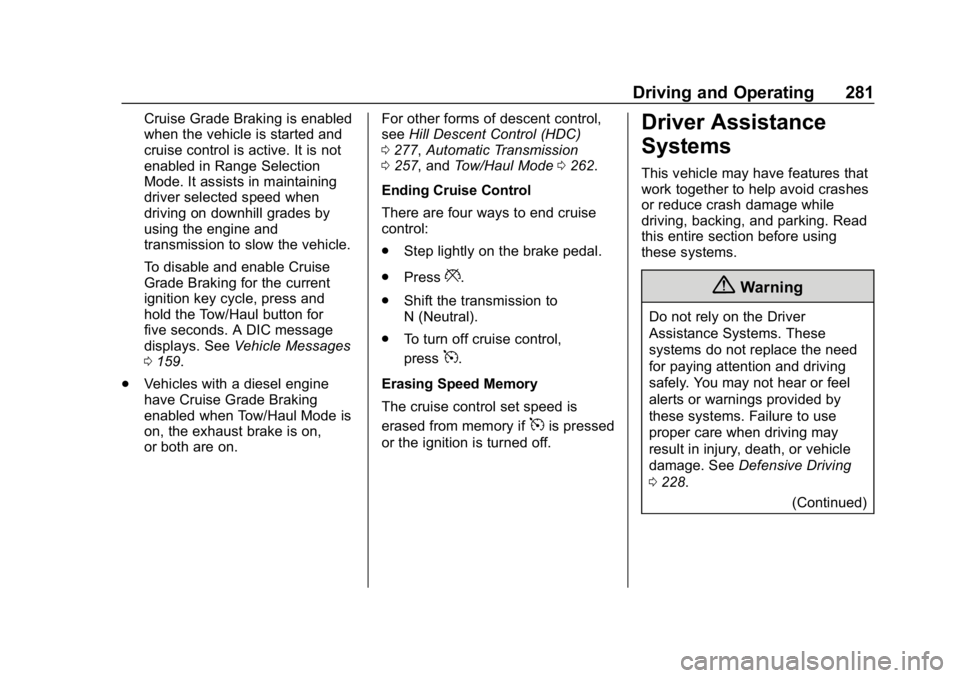 CHEVROLET SILVERADO 2018  Owners Manual Chevrolet Silverado Owner Manual (GMNA-Localizing-U.S./Canada/Mexico-
11349200) - 2018 - CRC - 2/27/18
Driving and Operating 281
Cruise Grade Braking is enabled
when the vehicle is started and
cruise 