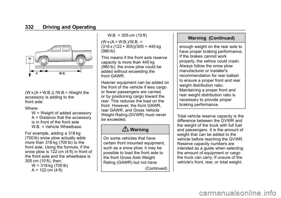 CHEVROLET SILVERADO 2018  Owners Manual Chevrolet Silverado Owner Manual (GMNA-Localizing-U.S./Canada/Mexico-
11349200) - 2018 - CRC - 2/27/18
332 Driving and Operating
(W x (A + W.B.)) /W.B.= Weight the
accessory is adding to the
front axl