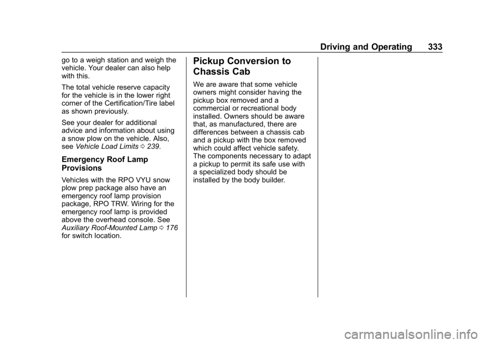CHEVROLET SILVERADO 2018  Owners Manual Chevrolet Silverado Owner Manual (GMNA-Localizing-U.S./Canada/Mexico-
11349200) - 2018 - CRC - 2/27/18
Driving and Operating 333
go to a weigh station and weigh the
vehicle. Your dealer can also help
