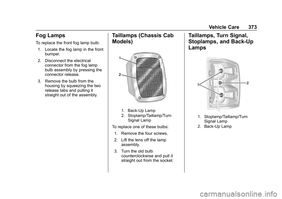 CHEVROLET SILVERADO 2018  Owners Manual Chevrolet Silverado Owner Manual (GMNA-Localizing-U.S./Canada/Mexico-
11349200) - 2018 - CRC - 2/27/18
Vehicle Care 373
Fog Lamps
To replace the front fog lamp bulb:1. Locate the fog lamp in the front