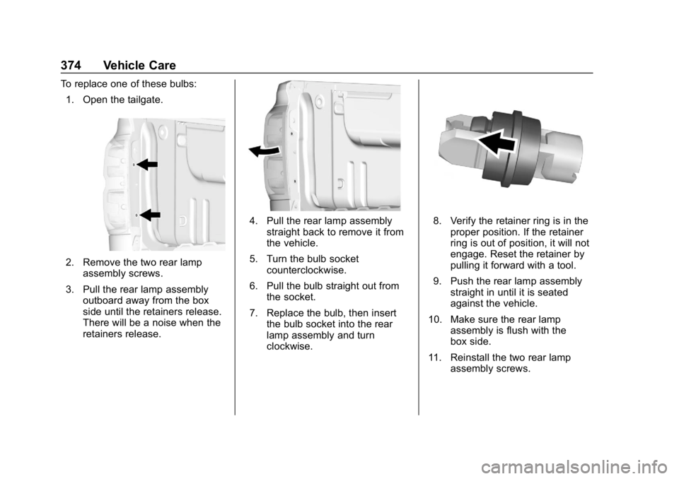 CHEVROLET SILVERADO 2018  Owners Manual Chevrolet Silverado Owner Manual (GMNA-Localizing-U.S./Canada/Mexico-
11349200) - 2018 - CRC - 2/27/18
374 Vehicle Care
To replace one of these bulbs:1. Open the tailgate.
2. Remove the two rear lamp 