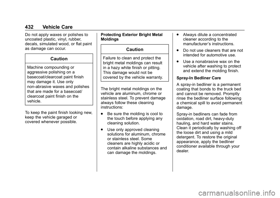 CHEVROLET SILVERADO 2018  Owners Manual Chevrolet Silverado Owner Manual (GMNA-Localizing-U.S./Canada/Mexico-
11349200) - 2018 - CRC - 2/27/18
432 Vehicle Care
Do not apply waxes or polishes to
uncoated plastic, vinyl, rubber,
decals, simul