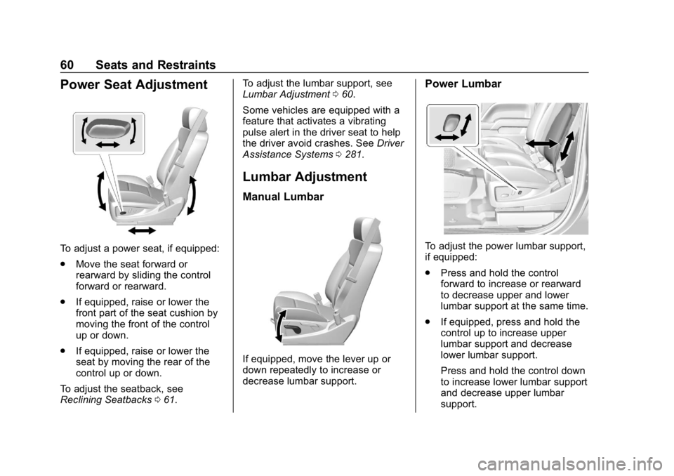CHEVROLET SILVERADO 2018 Owners Manual Chevrolet Silverado Owner Manual (GMNA-Localizing-U.S./Canada/Mexico-
11349200) - 2018 - CRC - 2/27/18
60 Seats and Restraints
Power Seat Adjustment
To adjust a power seat, if equipped:
.Move the seat CHEVROLET SILVERADO 2018 Owners Manual Chevrolet Silverado Owner Manual (GMNA-Localizing-U.S./Canada/Mexico-
11349200) - 2018 - CRC - 2/27/18
60 Seats and Restraints
Power Seat Adjustment
To adjust a power seat, if equipped:
.Move the seat