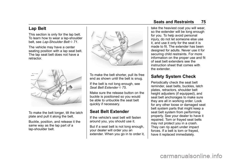 CHEVROLET SILVERADO 2018 Owners Manual Chevrolet Silverado Owner Manual (GMNA-Localizing-U.S./Canada/Mexico-
11349200) - 2018 - CRC - 2/27/18
Seats and Restraints 75
Lap Belt
This section is only for the lap belt.
To learn how to wear a la CHEVROLET SILVERADO 2018 Owners Manual Chevrolet Silverado Owner Manual (GMNA-Localizing-U.S./Canada/Mexico-
11349200) - 2018 - CRC - 2/27/18
Seats and Restraints 75
Lap Belt
This section is only for the lap belt.
To learn how to wear a la
