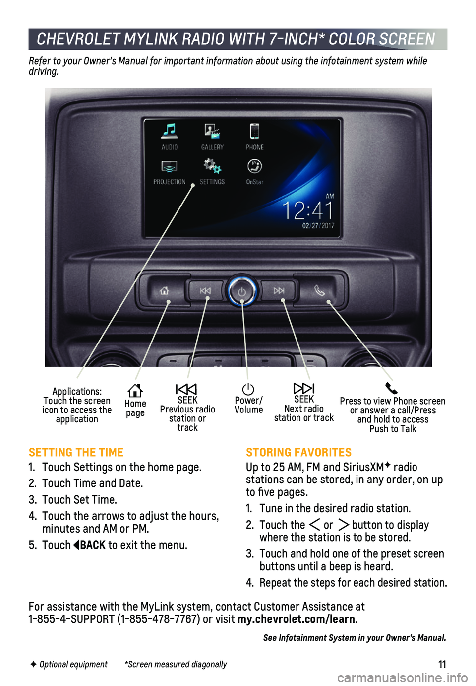 CHEVROLET SILVERADO 2018 Get To Know Guide 11
CHEVROLET MYLINK RADIO WITH 7-INCH* COLOR SCREEN
SETTING THE TIME
1. Touch Settings on the home page.
2. Touch Time and Date.
3. Touch Set Time.
4. Touch the arrows to adjust the hours, minutes CHEVROLET SILVERADO 2018 Get To Know Guide 11
CHEVROLET MYLINK RADIO WITH 7-INCH* COLOR SCREEN
SETTING THE TIME
1. Touch Settings on the home page.
2. Touch Time and Date.
3. Touch Set Time.
4. Touch the arrows to adjust the hours, minutes