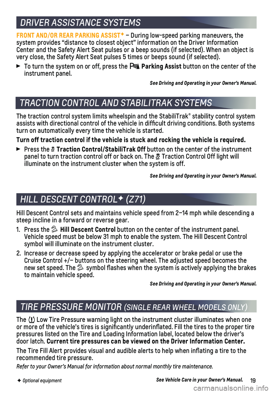 CHEVROLET SILVERADO 2018 Get To Know Guide 19
HILL DESCENT CONTROLF (Z71)
Hill Descent Control sets and maintains vehicle speed from 2–14 mph w\
hile descending a steep incline in a forward or reverse gear.
1. Press the Hill Descent Control CHEVROLET SILVERADO 2018 Get To Know Guide 19
HILL DESCENT CONTROLF (Z71)
Hill Descent Control sets and maintains vehicle speed from 2–14 mph w\
hile descending a steep incline in a forward or reverse gear.
1. Press the Hill Descent Control