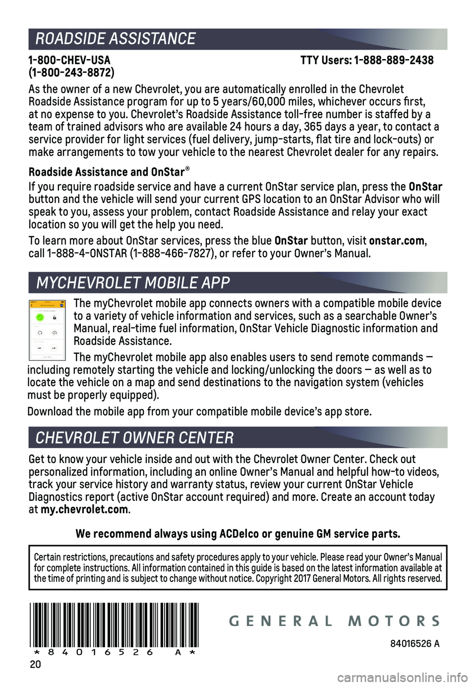 CHEVROLET SILVERADO 2018 Get To Know Guide 20
MYCHEVROLET MOBILE APP
ROADSIDE ASSISTANCE
1-800-CHEV-USA TTY Users: 1-888-889-2438 (1-800-243-8872)
As the owner of a new Chevrolet, you are automatically enrol CHEVROLET SILVERADO 2018 Get To Know Guide 20
MYCHEVROLET MOBILE APP
ROADSIDE ASSISTANCE
1-800-CHEV-USA TTY Users: 1-888-889-2438 (1-800-243-8872)
As the owner of a new Chevrolet, you are automatically enrol