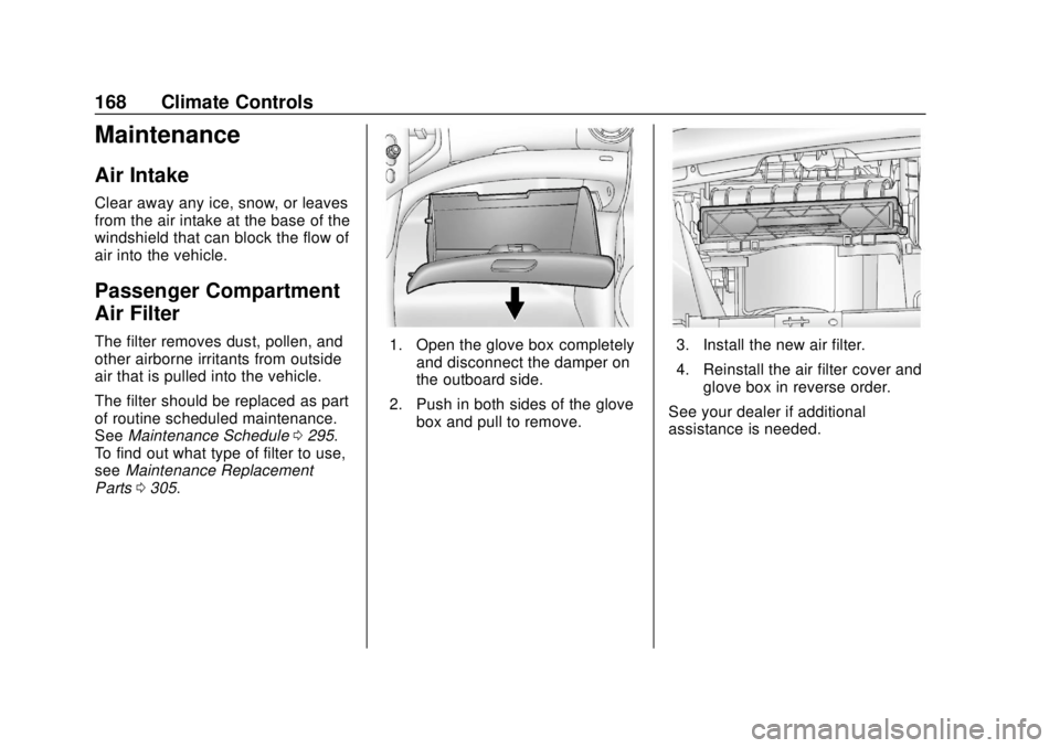 CHEVROLET SONIC 2018  Owners Manual Chevrolet Sonic Owner Manual (GMNA-Localizing-U.S./Canada-11373973) -
2018 - crc - 10/9/17
168 Climate Controls
Maintenance
Air Intake
Clear away any ice, snow, or leaves
from the air intake at the ba