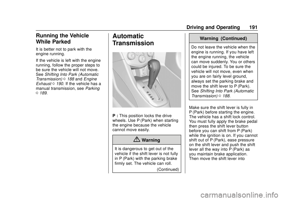 CHEVROLET SONIC 2018 Owners Manual Chevrolet Sonic Owner Manual (GMNA-Localizing-U.S./Canada-11373973) -
2018 - crc - 10/9/17
Driving and Operating 191
Running the Vehicle
While Parked
It is better not to park with the
engine running.
CHEVROLET SONIC 2018 Owners Manual Chevrolet Sonic Owner Manual (GMNA-Localizing-U.S./Canada-11373973) -
2018 - crc - 10/9/17
Driving and Operating 191
Running the Vehicle
While Parked
It is better not to park with the
engine running.