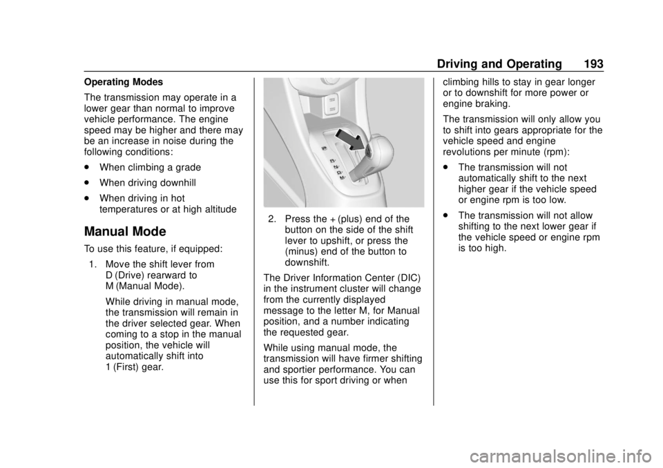 CHEVROLET SONIC 2018 Owners Manual Chevrolet Sonic Owner Manual (GMNA-Localizing-U.S./Canada-11373973) -
2018 - crc - 10/9/17
Driving and Operating 193
Operating Modes
The transmission may operate in a
lower gear than normal to improve CHEVROLET SONIC 2018 Owners Manual Chevrolet Sonic Owner Manual (GMNA-Localizing-U.S./Canada-11373973) -
2018 - crc - 10/9/17
Driving and Operating 193
Operating Modes
The transmission may operate in a
lower gear than normal to improve