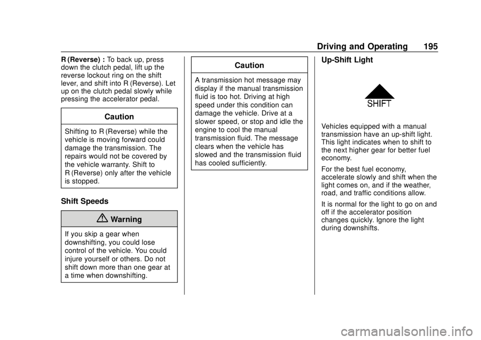 CHEVROLET SONIC 2018 Owners Manual Chevrolet Sonic Owner Manual (GMNA-Localizing-U.S./Canada-11373973) -
2018 - crc - 10/9/17
Driving and Operating 195
R (Reverse) :To back up, press
down the clutch pedal, lift up the
reverse lockout r CHEVROLET SONIC 2018 Owners Manual Chevrolet Sonic Owner Manual (GMNA-Localizing-U.S./Canada-11373973) -
2018 - crc - 10/9/17
Driving and Operating 195
R (Reverse) :To back up, press
down the clutch pedal, lift up the
reverse lockout r