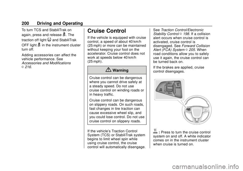 CHEVROLET SONIC 2018 Owners Manual Chevrolet Sonic Owner Manual (GMNA-Localizing-U.S./Canada-11373973) -
2018 - crc - 10/9/17
200 Driving and Operating
To turn TCS and StabiliTrak on
again, press and release
g. The
traction off light
i CHEVROLET SONIC 2018 Owners Manual Chevrolet Sonic Owner Manual (GMNA-Localizing-U.S./Canada-11373973) -
2018 - crc - 10/9/17
200 Driving and Operating
To turn TCS and StabiliTrak on
again, press and release
g. The
traction off light
i