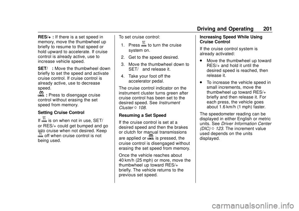 CHEVROLET SONIC 2018 Owners Manual Chevrolet Sonic Owner Manual (GMNA-Localizing-U.S./Canada-11373973) -
2018 - crc - 10/9/17
Driving and Operating 201
RES/+ :If there is a set speed in
memory, move the thumbwheel up
briefly to resume CHEVROLET SONIC 2018 Owners Manual Chevrolet Sonic Owner Manual (GMNA-Localizing-U.S./Canada-11373973) -
2018 - crc - 10/9/17
Driving and Operating 201
RES/+ :If there is a set speed in
memory, move the thumbwheel up
briefly to resume