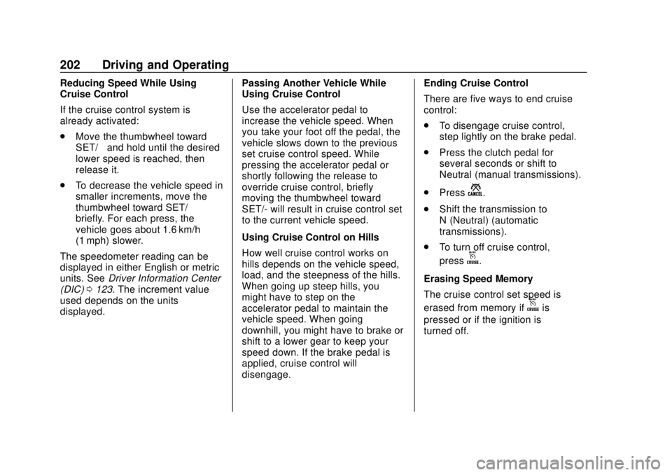 CHEVROLET SONIC 2018 Owners Manual Chevrolet Sonic Owner Manual (GMNA-Localizing-U.S./Canada-11373973) -
2018 - crc - 10/9/17
202 Driving and Operating
Reducing Speed While Using
Cruise Control
If the cruise control system is
already a CHEVROLET SONIC 2018 Owners Manual Chevrolet Sonic Owner Manual (GMNA-Localizing-U.S./Canada-11373973) -
2018 - crc - 10/9/17
202 Driving and Operating
Reducing Speed While Using
Cruise Control
If the cruise control system is
already a