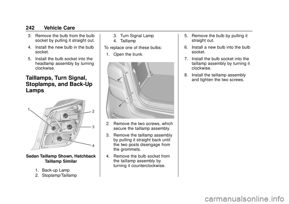 CHEVROLET SONIC 2018 Owners Manual Chevrolet Sonic Owner Manual (GMNA-Localizing-U.S./Canada-11373973) -
2018 - crc - 10/9/17
242 Vehicle Care
3. Remove the bulb from the bulbsocket by pulling it straight out.
4. Install the new bulb i CHEVROLET SONIC 2018 Owners Manual Chevrolet Sonic Owner Manual (GMNA-Localizing-U.S./Canada-11373973) -
2018 - crc - 10/9/17
242 Vehicle Care
3. Remove the bulb from the bulbsocket by pulling it straight out.
4. Install the new bulb i